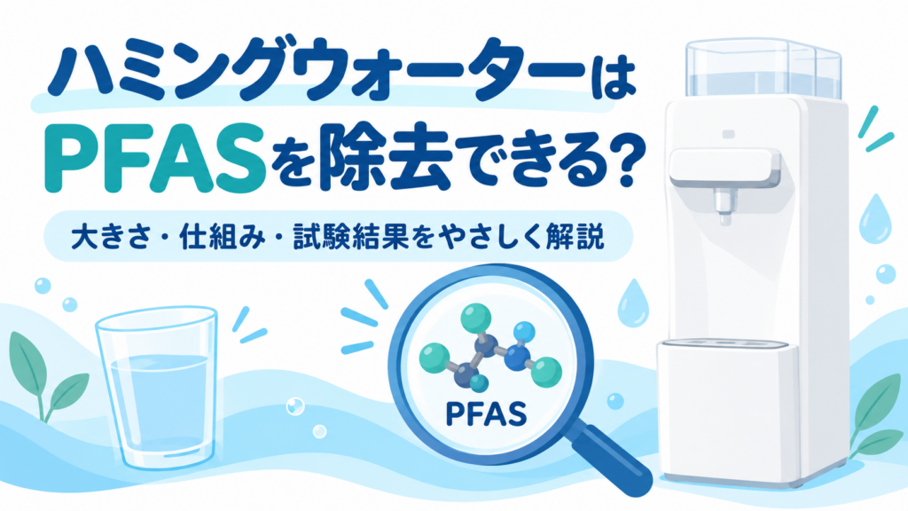 ハミングウォーターはPFASを除去できる? 大きさ・仕組み・試験結果をわかりやすく解説